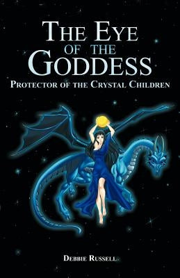 The Eye of the Goddess: Protector of the Crystal Children by Russell, Debbie