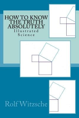 How to Know the Truth Absolutely: Illustrated Science by Witzsche, Rolf A. F.