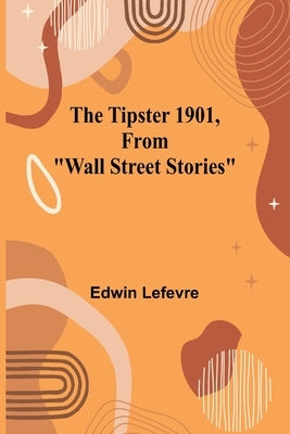 The Tipster 1901, From "Wall Street Stories" by Lefevre, Edwin