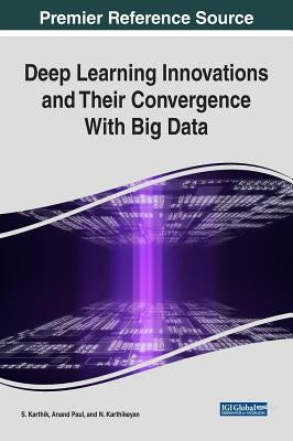 Deep Learning Innovations and Their Convergence With Big Data by Karthik, S.