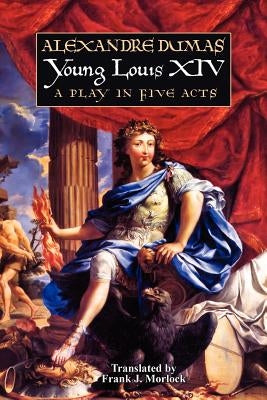 Young Louis XIV: A Play in Five Acts by Dumas, Alexandre