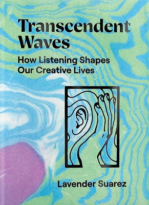 Transcendent Waves: How Listening Shapes Our Creative Lives by Suarez, Lavender