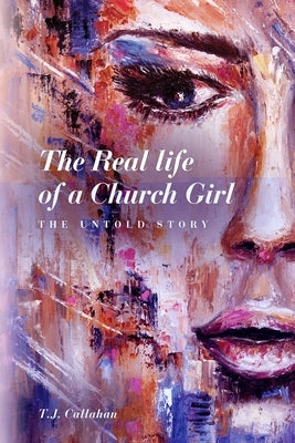 The Real life of a Church Girl, The Untold Story by Callahan, T. J.