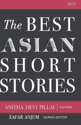 The Best Asian Short Stories 2023 by Pillai, Anitha Devi