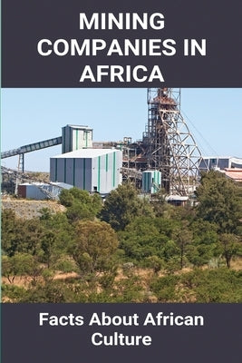 Mining Companies In Africa: Facts About African Culture: Mining Industry In Africa by Vanderburg, Ernesto