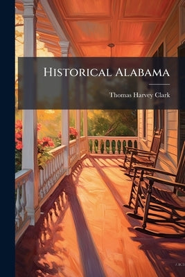 Historical Alabama by Clark, Thomas H[arvey] [From Old Catalog