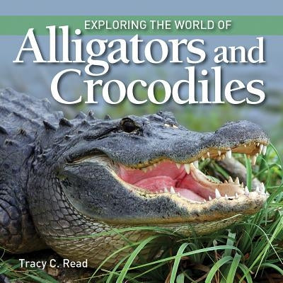 Exploring the World of Alligators and Crocodiles by Read, Tracy C.