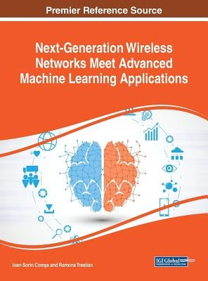 Next-Generation Wireless Networks Meet Advanced Machine Learning Applications by Comşa, Ioan-Sorin