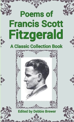 Poems of Francis Scott Fitzgerald, A Classic Collection Book by Brewer, Debbie