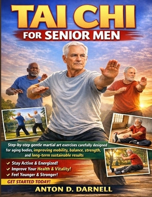 Tai CHI for Senior Men: Step-by-step gentle martial art exercises carefully designed for aging bodies, improving mobility, balance, strength, and long by Darnell, Anton
