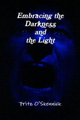 Embracing the Darkness and the Light by O'Skennick, Fritz