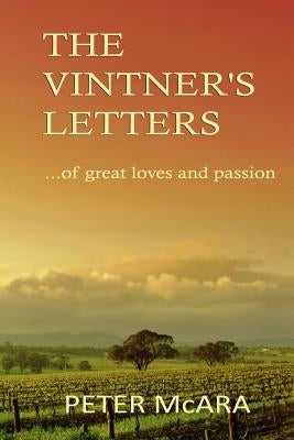 The VINTNER'S LETTERS: ... of great loves and passion by McAra, Peter