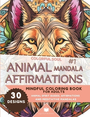 Colorful Soul: Animal Mandala Affirmations #1: Mindful Coloring Book for Adults: Animal Spirit Guide Affirmations and Meditative Mandalas by Michael, Ahn