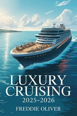Luxury Cruising 2025-2026: An Independent Guide to Ritz-Carlton Yachts and Explora Journeys by S. Oliver, Freddie
