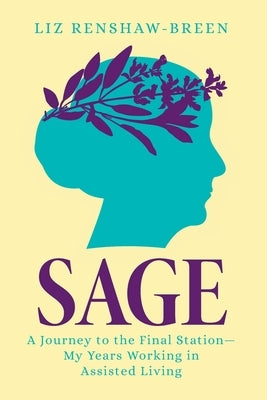 Sage: A Journey to the Final Station-My Years Working in Assisted Living by Renshaw-Breen, Liz