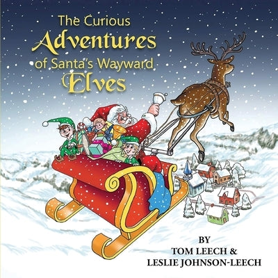The Curious Adventures of Santa's Wayward Elves by Leech, Tom
