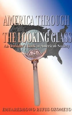 America Through the Looking Glass: An Outsider's Look at American Society by Ozomeyo, E. R.