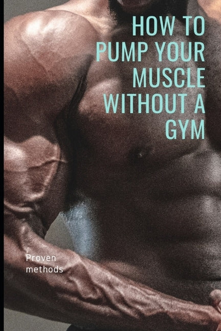 How to Pump Your Muscle Without a Gym: Proven methods by Leonzio