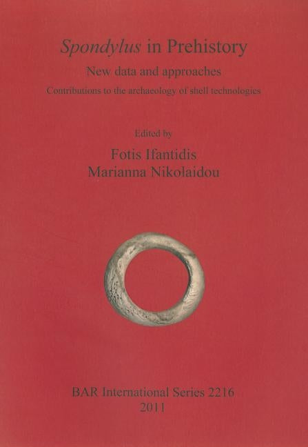 Spondylus in Prehistory: New data and approaches. Contributions to the archaeology of shell technologies by Ifantidis, Fotis