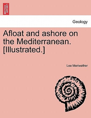 Afloat and Ashore on the Mediterranean. [Illustrated.] by Meriwether, Lee
