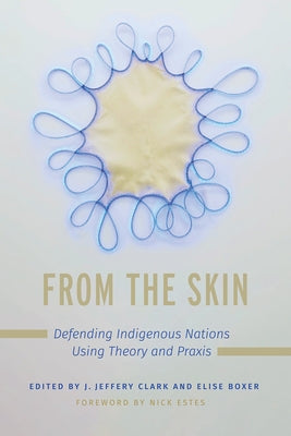 From the Skin: Defending Indigenous Nations Using Theory and Praxis by Clark, Jerome Jeffery
