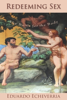 Redeeming Sex: The Battle for the Body by Echeverria, Eduardo