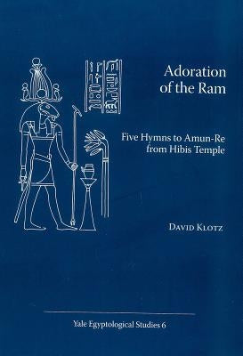 Adoration of the RAM: Five Hymns to Amun-Re from Hibis Temple by Klotz, David