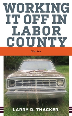 Working It Off in Labor County: Stories by Thacker, Larry D.