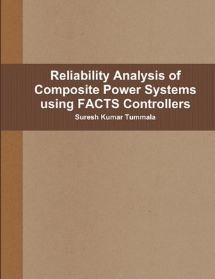 Reliability Analysis of Composite Power Systems using FACTS Controllers by Tummala, Suresh Kumar