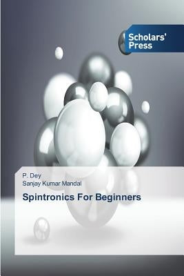 Spintronics for Beginners by Dey P.