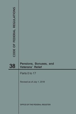 Code of Federal Regulations Title 38, Pensions, Bonuses and Veterans' Relief, Parts 0-17, 2018 by Nara