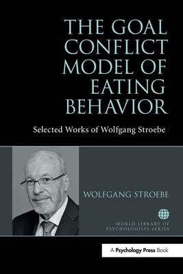 The Goal Conflict Model of Eating Behavior: Selected Works of Wolfgang Stroebe by Stroebe, Wolfgang
