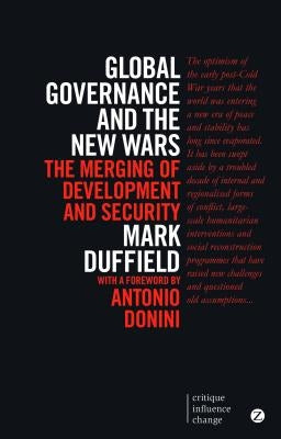 Global Governance and the New Wars: The Merging of Development and Security by Duffield, Mark