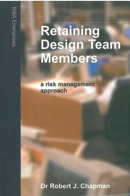 Retaining Design Team Members: An Architect's Guide to Managing Changes by Chapman, Robert J.