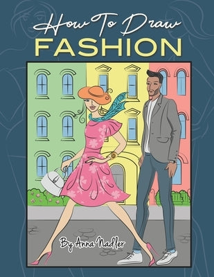 How To Draw Fashion: A beginner's guide to creating sketches of women's and men's fashion by Nadler, Anna