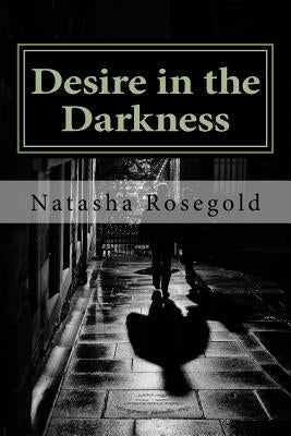 Desire in the Darkness by Rosegold, Natasha