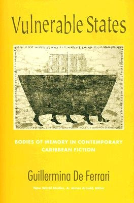 Vulnerable States: Bodies of Memory in Contemporary Caribbean Fiction by de Ferrari, Guillermina