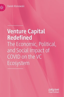 Venture Capital Redefined: The Economic, Political, and Social Impact of Covid on the VC Ecosystem by Klonowski, Darek