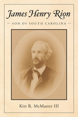 James Henry Rion: Son of South Carolina by McMaster, Kitt R.