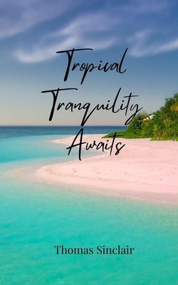 Tropical Tranquility Awaits by Sinclair, Thomas