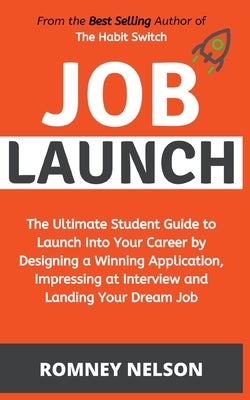 Job Launch - The ultimate student guide to launch into your career by designing a winning application, impressing at interview and landing your dream by Nelson, Romney