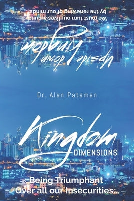 Kingdom Dimensions-Being Triumphant over all our Insecurities by Pateman, Alan