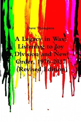 A Legacy in Wax: Listening to Joy Division and New Order, 1976-2017 (Revised Edition) by Thompson, Dave