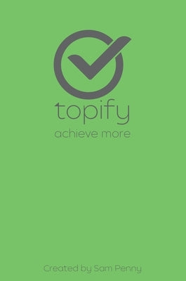 The Topify Method - Green Edition Vol 12: A Quarterly System for Clarity, Focus, and Execution by Penny, Sam