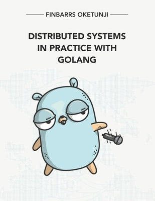 Distributed Systems in Practice with Golang by Oketunji, Finbarrs