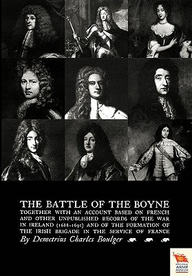 Battle of the Boyne Together with an Account Based on French & Other Unpublished Records of the War in Ireland 1688-1691) by Demetrius, Charles Boulger