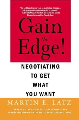 Gain the Edge!: Negotiating to Get What You Want by Latz, Martin