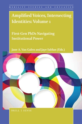 Amplified Voices, Intersecting Identities: Volume 1: First-Gen PhDs Navigating Institutional Power by Van Galen, Jane A.