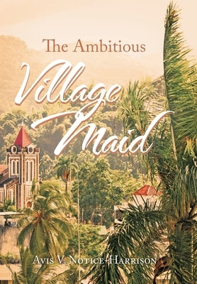 The Ambitious Village Maid by Notice-Harrison, Avis V.