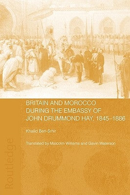 Britain and Morocco During the Embassy of John Drummond Hay by Ben-Srhir, Khalid